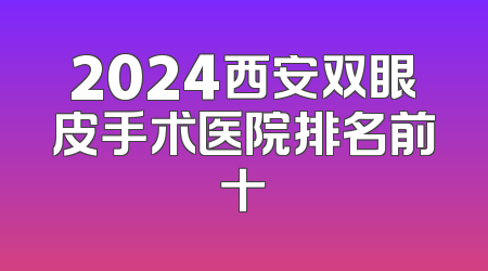 2024西安双眼皮手术医院排名前十
