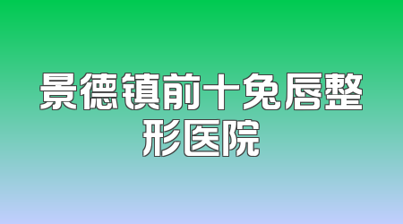 景德镇前十兔唇整形医院