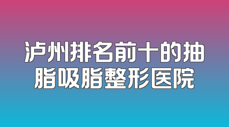泸州排名前十的抽脂吸脂整形医院