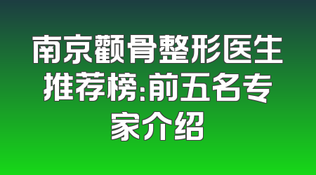 南京颧骨整形医生推荐榜：前五名专家介绍