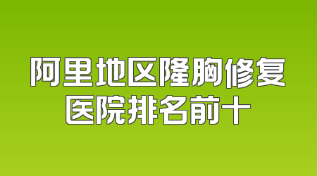 阿里地区隆胸修复医院排名前十