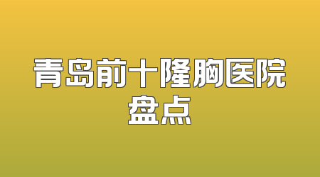青岛前十隆胸医院盘点