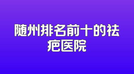 随州排名前十的祛疤医院