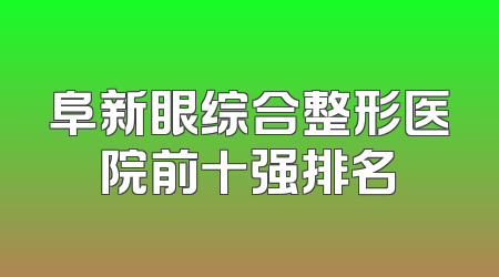 阜新眼综合整形医院前十强排名