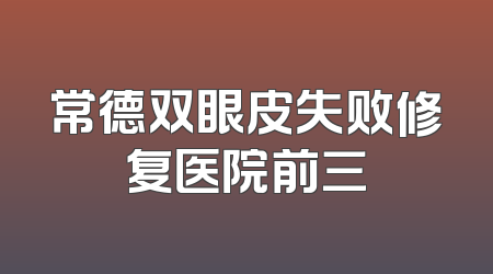 常德双眼皮失败修复医院前三