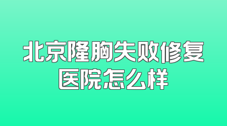 北京隆胸失败修复医院怎么样