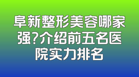 阜新整形美容哪家强？介绍前五名医院实力排名