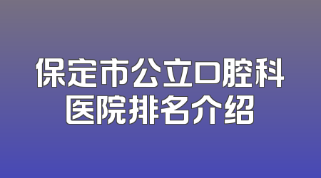 保定市公立口腔科医院排名介绍
