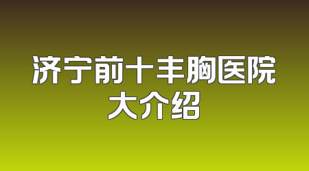 济宁前十丰胸医院大介绍