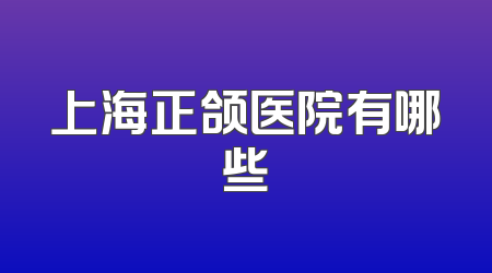 上海正颌医院有哪些