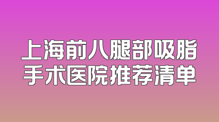 上海前八腿部吸脂手术医院推荐清单