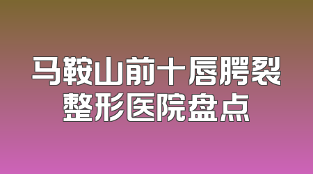 马鞍山前十唇腭裂整形医院盘点
