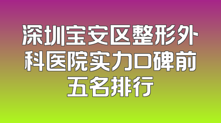 深圳宝安区整形外科医院实力口碑前五名排行