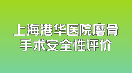 上海港华医院磨骨手术安全性评价