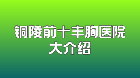 铜陵前十丰胸医院大介绍