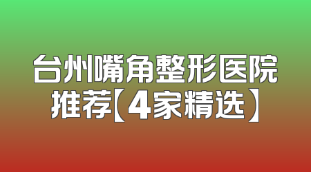 台州嘴角整形医院推荐【4家精选】