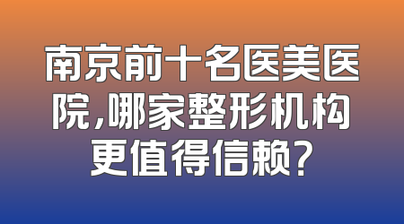 南京前十名医美医院，哪家整形机构更值得信赖？