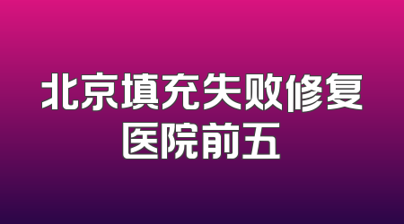 北京填充失败修复医院前五