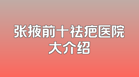 张掖前十祛疤医院大介绍