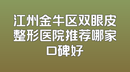 江州金牛区双眼皮整形医院推荐哪家口碑好