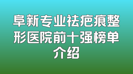 阜新专业祛疤痕整形医院前十强榜单介绍