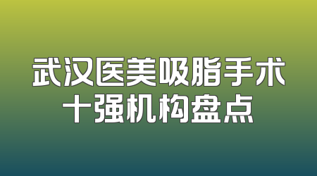 武汉医美吸脂手术十强机构盘点