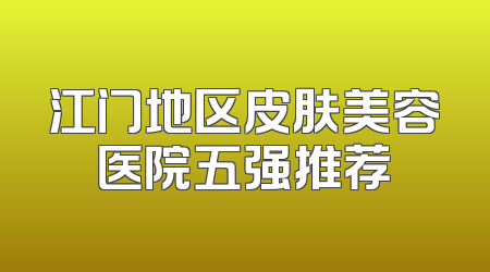 江门地区皮肤美容医院五强推荐